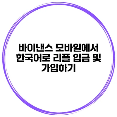 바이낸스 모바일에서 한국어로 리플 입금 및 가입하기
