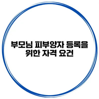 부모님 피부양자 등록을 위한 자격 요건