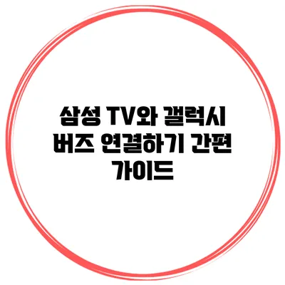 삼성 TV와 갤럭시 버즈 연결하기: 간편 가이드