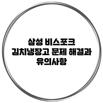 삼성 비스포크 김치냉장고 문제 해결과 유의사항