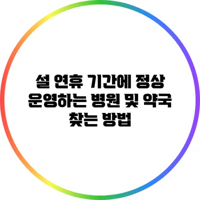 설 연휴 기간에 정상 운영하는 병원 및 약국 찾는 방법