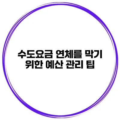 수도요금 연체를 막기 위한 예산 관리 팁