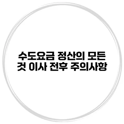 수도요금 정산의 모든 것 이사 전후 주의사항