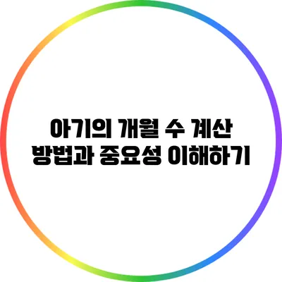아기의 개월 수 계산 방법과 중요성 이해하기