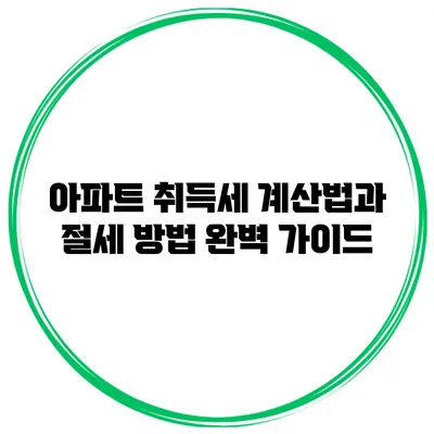 아파트 취득세 계산법과 절세 방법 완벽 가이드