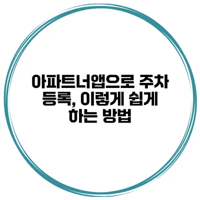 아파트너앱으로 주차 등록, 이렇게 쉽게 하는 방법