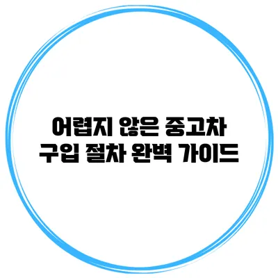어렵지 않은 중고차 구입 절차 완벽 가이드