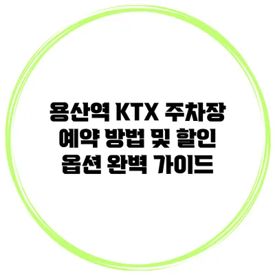 용산역 KTX 주차장 예약 방법 및 할인 옵션 완벽 가이드