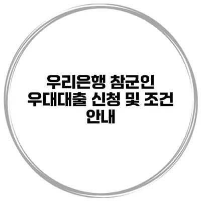 우리은행 참군인 우대대출 신청 및 조건 안내