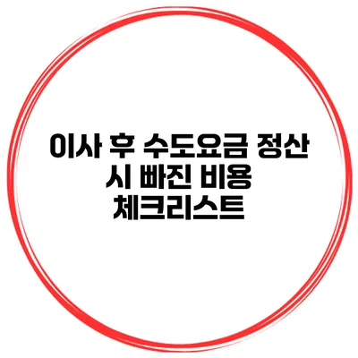 이사 후 수도요금 정산 시 빠진 비용 체크리스트