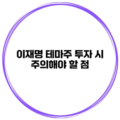이재명 테마주 투자 시 주의해야 할 점