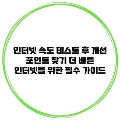 인터넷 속도 테스트 후 개선 포인트 찾기: 더 빠른 인터넷을 위한 필수 가이드