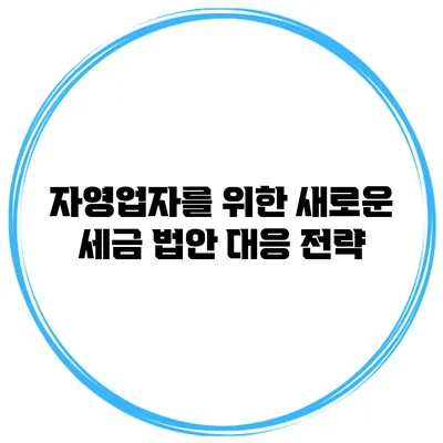 자영업자를 위한 새로운 세금 법안 대응 전략