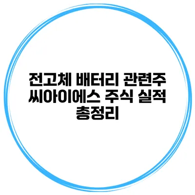 전고체 배터리 관련주 씨아이에스 주식 실적 총정리