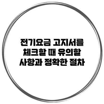 전기요금 고지서를 체크할 때 유의할 사항과 정확한 절차