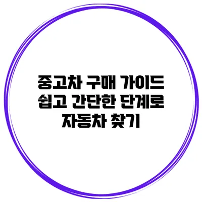 중고차 구매 가이드: 쉽고 간단한 단계로 자동차 찾기