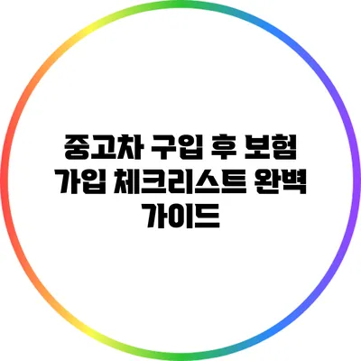 중고차 구입 후 보험 가입 체크리스트: 완벽 가이드