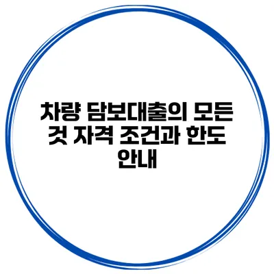차량 담보대출의 모든 것: 자격 조건과 한도 안내