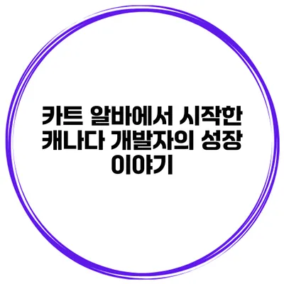 카트 알바에서 시작한 캐나다 개발자의 성장 이야기