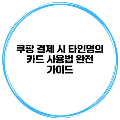 쿠팡 결제 시 타인명의 카드 사용법 완전 가이드