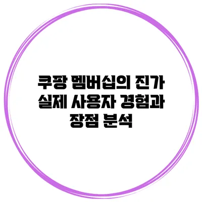쿠팡 멤버십의 진가: 실제 사용자 경험과 장점 분석
