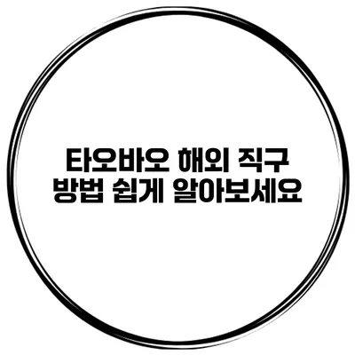 타오바오 해외 직구 방법 쉽게 알아보세요