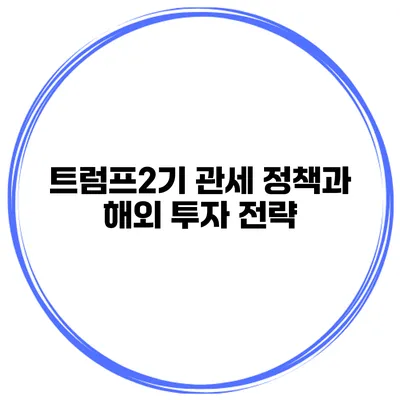 트럼프2기 관세 정책과 해외 투자 전략