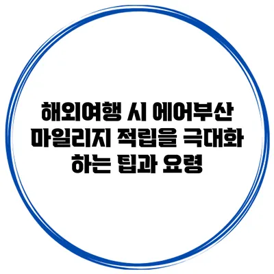 해외여행 시 에어부산 마일리지 적립을 극대화 하는 팁과 요령