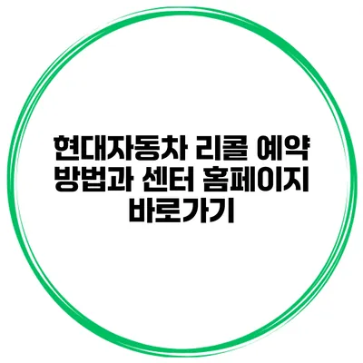 현대자동차 리콜 예약 방법과 센터 홈페이지 바로가기