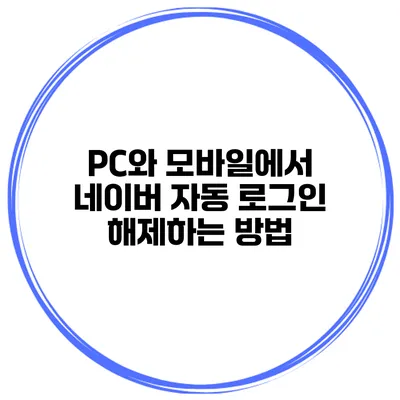PC와 모바일에서 네이버 자동 로그인 해제하는 방법
