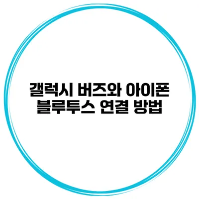 갤럭시 버즈와 아이폰 블루투스 연결 방법