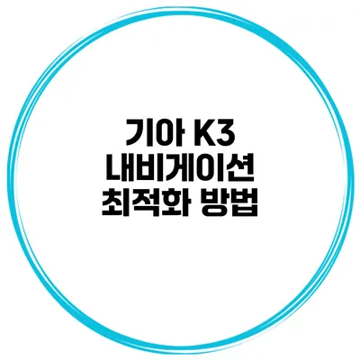 기아 K3 내비게이션 최적화 방법