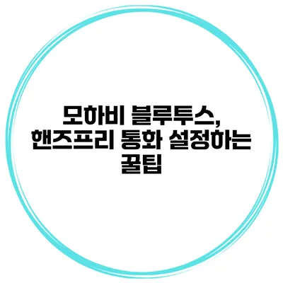 모하비 블루투스, 핸즈프리 통화 설정하는 꿀팁
