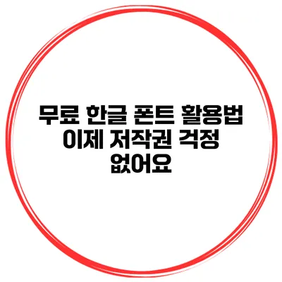 무료 한글 폰트 활용법: 이제 저작권 걱정 없어요