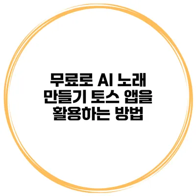 무료로 AI 노래 만들기: 토스 앱을 활용하는 방법