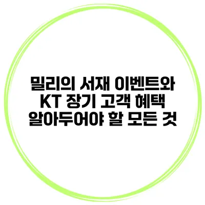 밀리의 서재 이벤트와 KT 장기 고객 혜택: 알아두어야 할 모든 것