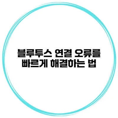 블루투스 연결 오류를 빠르게 해결하는 법