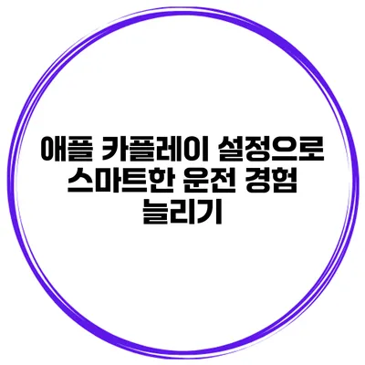 애플 카플레이 설정으로 스마트한 운전 경험 늘리기
