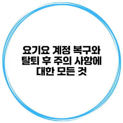 요기요 계정 복구와 탈퇴 후 주의 사항에 대한 모든 것