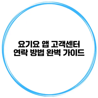 요기요 앱 고객센터 연락 방법 완벽 가이드