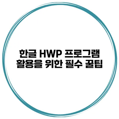 한글 HWP 프로그램 활용을 위한 필수 꿀팁